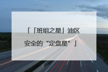 「班组之星」油区安全的“定盘星”
