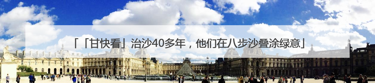 「甘快看」治沙40多年，他们在八步沙叠涂绿意