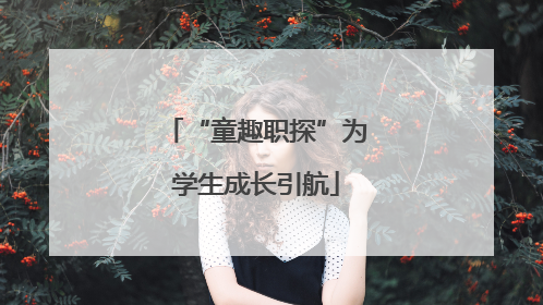 “童趣职探”为学生成长引航