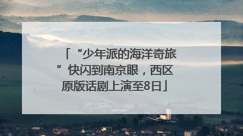 “少年派的海洋奇旅”快闪到南京眼，西区原版话剧上演至8日