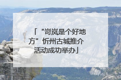 “岢岚是个好地方”忻州古城推介活动成功举办