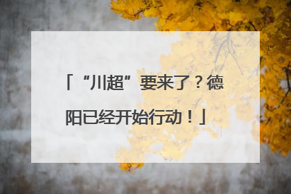 “川超”要来了？德阳已经开始行动！