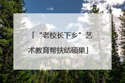 “老校长下乡”艺术教育帮扶结硕果
