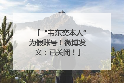 “韦东奕本人”为假账号！微博发文：已关闭！