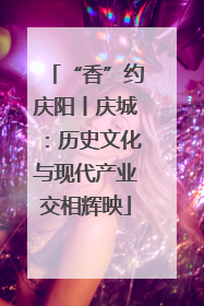 “香”约庆阳丨庆城：历史文化与现代产业交相辉映