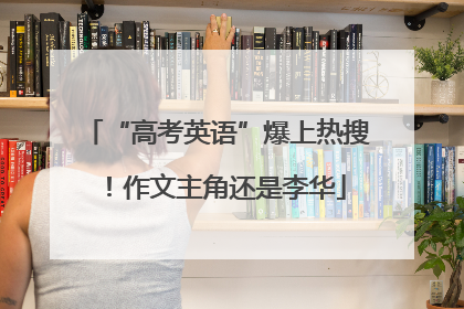 “高考英语”爆上热搜！作文主角还是李华