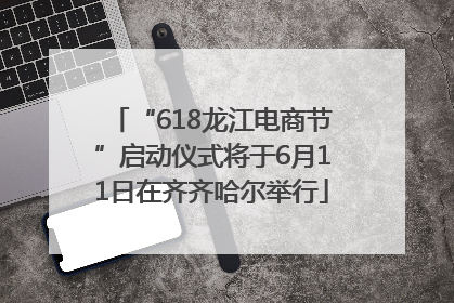 “618龙江电商节”启动仪式将于6月11日在齐齐哈尔举行