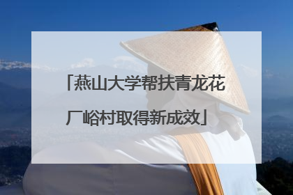 燕山大学帮扶青龙花厂峪村取得新成效