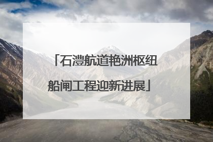 石澧航道艳洲枢纽船闸工程迎新进展