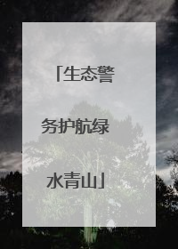 生态警务护航绿水青山