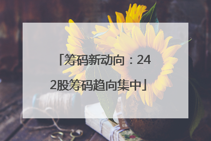 筹码新动向：242股筹码趋向集中
