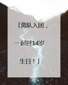 离队入团，一起过14岁生日！