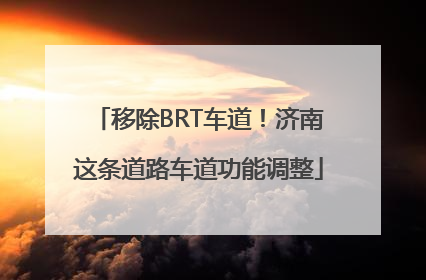 移除BRT车道！济南这条道路车道功能调整