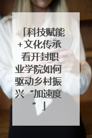 科技赋能+文化传承 看开封职业学院如何驱动乡村振兴“加速度”