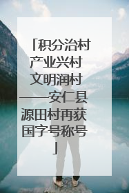 积分治村 产业兴村 文明润村——安仁县源田村再获国字号称号