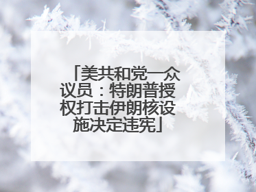 美共和党一众议员：特朗普授权打击伊朗核设施决定违宪