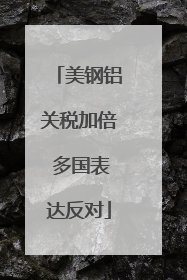 美钢铝关税加倍 多国表达反对