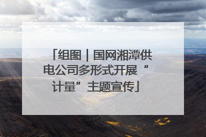 组图｜国网湘潭供电公司多形式开展“计量”主题宣传