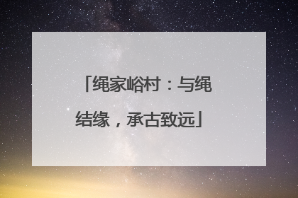 绳家峪村：与绳结缘，承古致远