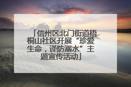 信州区北门街道梧桐山社区开展“珍爱生命，谨防溺水”主题宣传活动