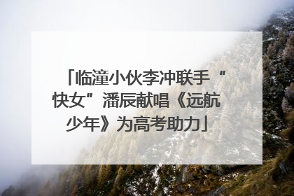 临潼小伙李冲联手“快女”潘辰献唱《远航少年》为高考助力