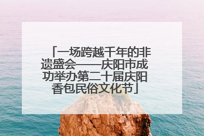 一场跨越千年的非遗盛会——庆阳市成功举办第二十届庆阳香包民俗文化节