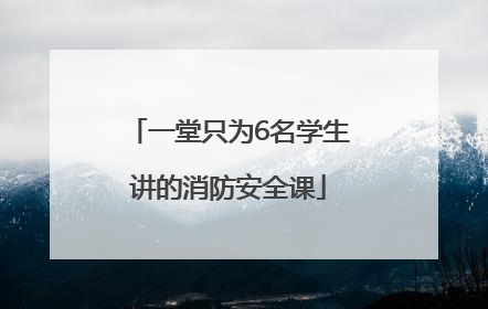 一堂只为6名学生讲的消防安全课