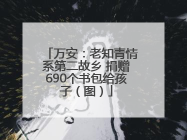 万安：老知青情系第二故乡 捐赠690个书包给孩子（图）