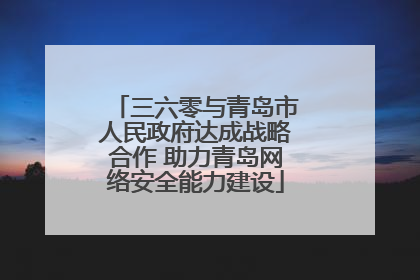 三六零与青岛市人民政府达成战略合作 助力青岛网络安全能力建设