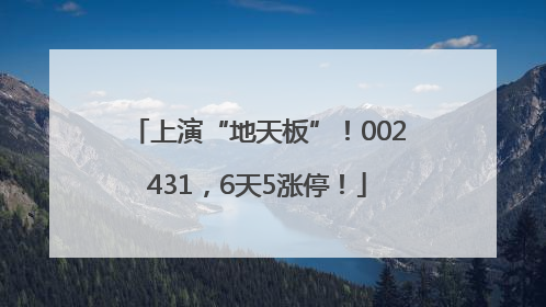 上演“地天板”！002431，6天5涨停！