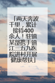 两天奔波千里，累计接待400余人！驻镇某部携手镇江三五九医院进村开展健康帮扶