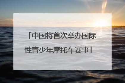 中国将首次举办国际性青少年摩托车赛事