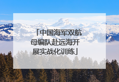 中国海军双航母编队赴远海开展实战化训练