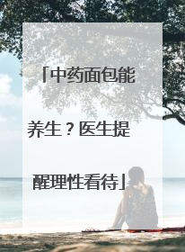 中药面包能养生？医生提醒理性看待