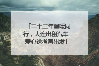二十三年温暖同行，大连出租汽车爱心送考再出发
