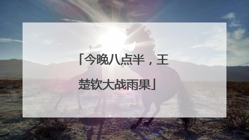 今晚八点半，王楚钦大战雨果