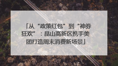 从“政策红包”到“神券狂欢”：昆山高新区携手美团打造周末消费新场景