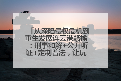 从深陷侵权危机到重生发展连云港赣榆：刑事和解+公开听证+定制普法，让玩具公司回到正轨