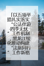 以五项举措扎实落实“公法伴游·四季无忧”工作机制，黑龙江绥化推动构建“法旅同行”工作新格局