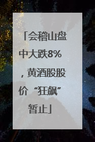会稽山盘中大跌8%，黄酒股股价“狂飙”暂止