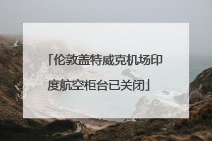 伦敦盖特威克机场印度航空柜台已关闭