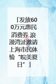 发放600万元惠民消费券 浪漫湾沚邀请上海市民体验“皖美夏日”