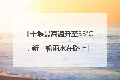 十堰最高温升至33℃，新一轮雨水在路上