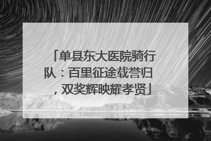 单县东大医院骑行队：百里征途载誉归，双奖辉映耀孝贤