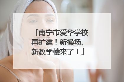 南宁市爱华学校再扩建！新操场、新教学楼来了！