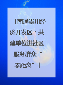 南通崇川经济开发区：共建单位进社区 服务群众“零距离”