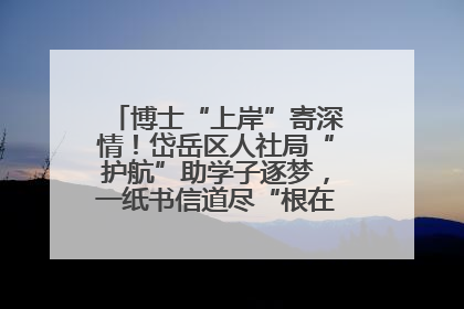 博士“上岸”寄深情！岱岳区人社局“护航”助学子逐梦，一纸书信道尽“根在岱岳”的眷恋
