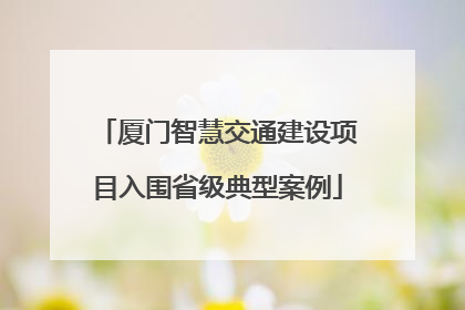 厦门智慧交通建设项目入围省级典型案例
