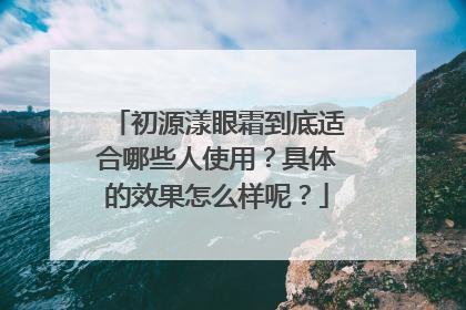 初源漾眼霜到底适合哪些人使用？具体的效果怎么样呢？