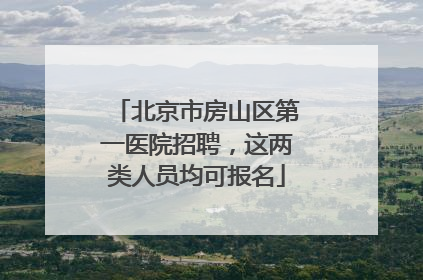 北京市房山区第一医院招聘，这两类人员均可报名